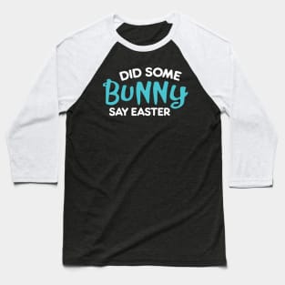 Did Some Bunny Say Easter Baseball T-Shirt